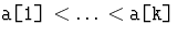 ${\hbox{\tt a[1]}}<\ldots<{\hbox{\tt a[k]}}$