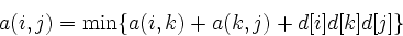 \begin{displaymath}
a(i,j) = \min\{a(i,k)+ a(k,j) + d[i]d[k]d[j]\}\end{displaymath}