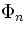 $\Phi_n$