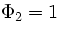 $\Phi_2=1$