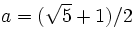 $a = (\sqrt{5} + 1)/2$