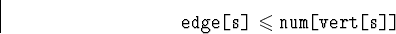 \begin{displaymath}
{\hbox{\tt edge[s]}}\leqslant{\hbox{\tt num[vert[s]]}}\end{displaymath}